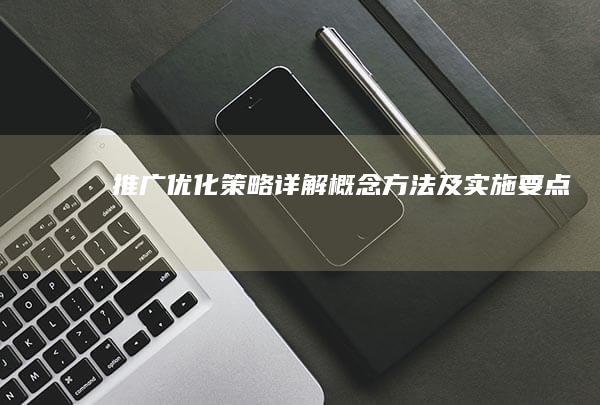 推广优化策略详解：概念、方法及实施要点