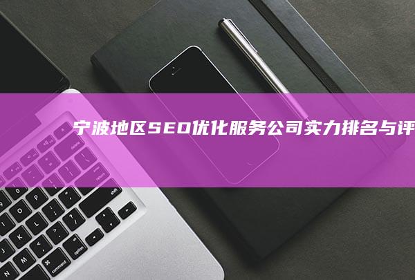 宁波地区SEO优化服务公司实力排名与评估